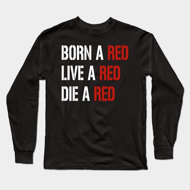 born a red, live a red, die a red, funny football quote Long Sleeve T-Shirt by Aymanex1